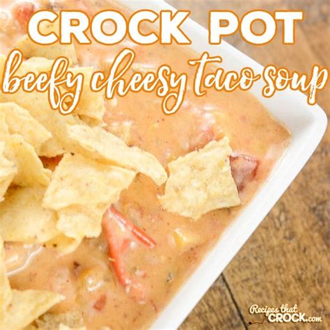 Beefy Cheesy Taco Soup (Crock Pot) - Recipes That Crock!