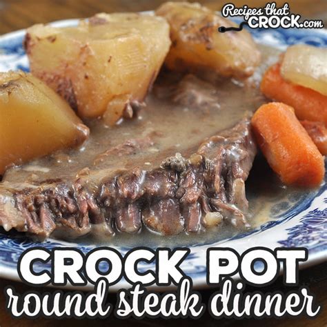Crock Pot Round Steak Dinner - Recipes That Crock!