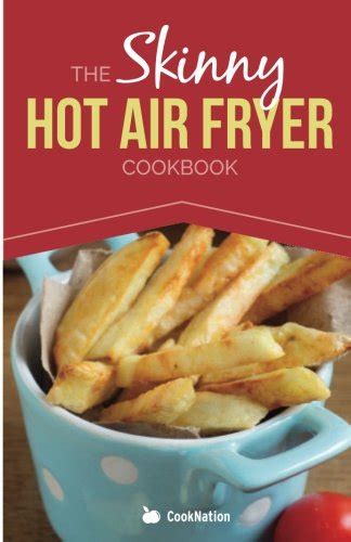 The Skinny Hot Air Fryer Cookbook (CookNation: Skinny) …