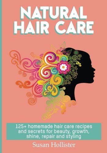 Natural Hair Care: 125+ Homemade Hair Care Recipes …